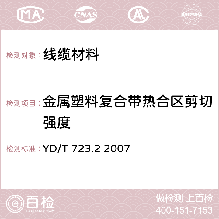 金属塑料复合带热合区剪切强度 通信电缆光缆用金属塑料复合带 第2部分：铝塑复合带 YD/T 723.2 2007 4.5表3