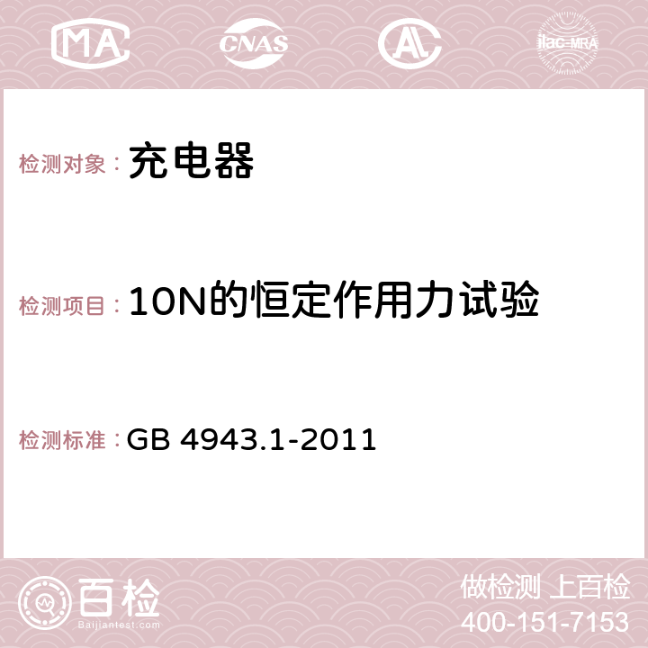 10N的恒定作用力试验 信息技术设备 安全 第1部分: 通用要求 GB 4943.1-2011 4.2.1， 4.2.2