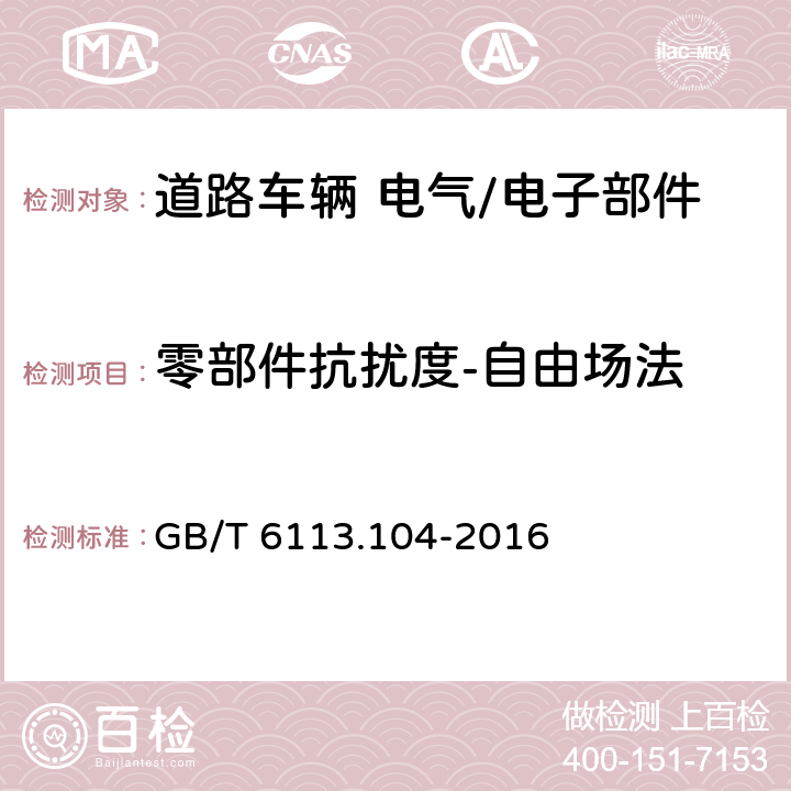 零部件抗扰度-自由场法 无线电骚扰和抗扰度测量设备和测量方法规范 第1-4部分: 无线电骚扰和抗扰度测量设备 辐射骚扰测量用天线和试验场地 GB/T 6113.104-2016