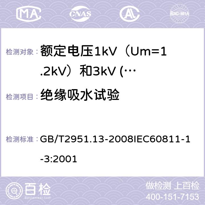 绝缘吸水试验 电缆和光缆绝缘和护套材料通用试验方法 第13部分：通用试验方法密度测定方法吸水试验收缩试验 GB/T2951.13-2008
IEC60811-1-3:2001 17.13