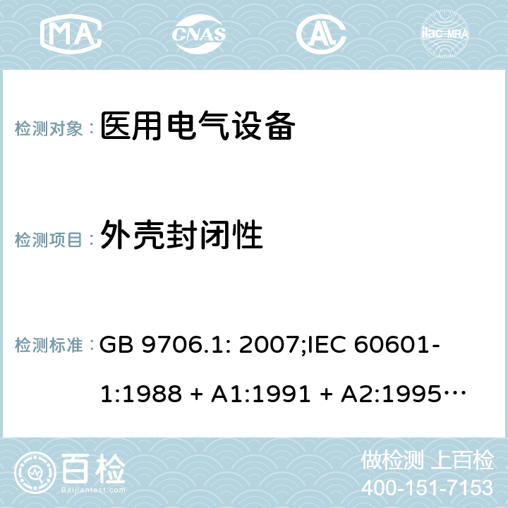 外壳封闭性 医用电气设备 第一部分：安全通用要求 GB 9706.1: 2007;
IEC 60601-1:1988 + A1:1991 + A2:1995;
EN 60601-1:1990+A1:1993+A2:1995 16a）