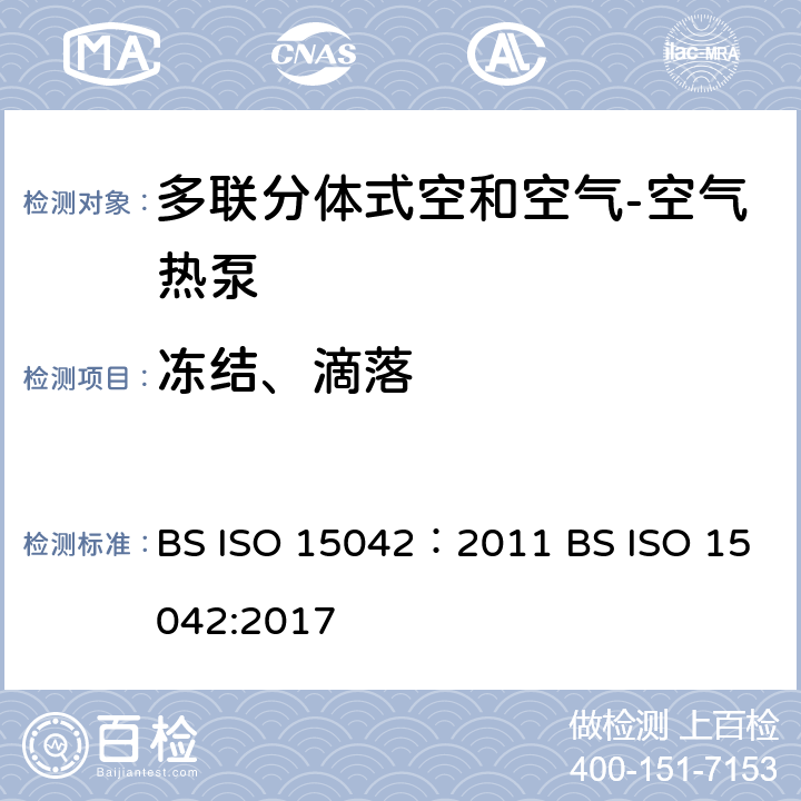冻结、滴落 多联分体式空和空气-空气热泵：性能测试 BS ISO 15042：2011 BS ISO 15042:2017 6.4