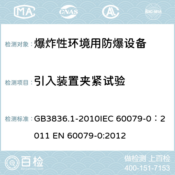 引入装置夹紧试验 爆炸性环境 第1部分：设备 通用要求 GB3836.1-2010
IEC 60079-0：2011 
EN 60079-0:2012