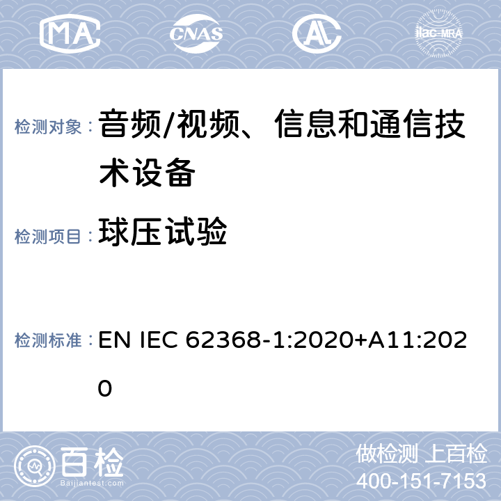 球压试验 音频/视频、信息和通信技术设备--第1部分：安全要求 EN IEC 62368-1:2020+A11:2020 5.4.1.10.3