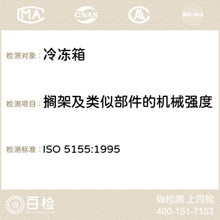 搁架及类似部件的机械强度 ISO 5155:1995 家用制冷器具 冷冻箱  Cl. 5.5.4