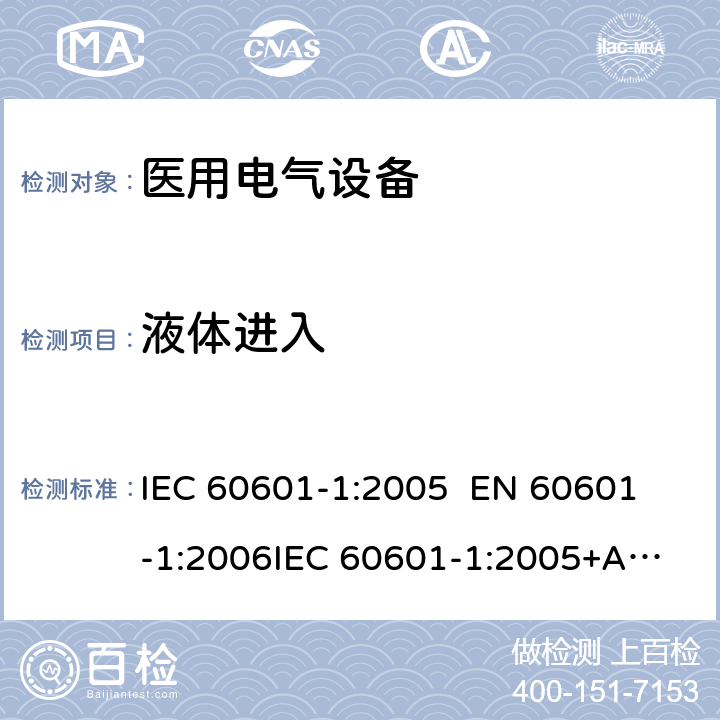 液体进入 医用电气设备—— 第一部分：安全通用要求和基本准则 IEC 60601-1:2005 
EN 60601-1:2006
IEC 60601-1:2005+A1:2012 cl.11.6.5