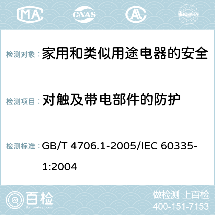 对触及带电部件的防护 家用和类似用途电器的安全 第1部分：通用要求 GB/T 4706.1-2005/IEC 60335-1:2004 8