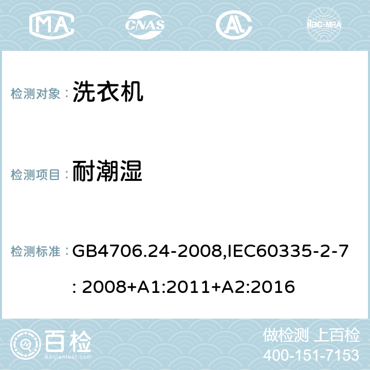 耐潮湿 家用和类似用途电器的安全　洗衣机的特殊要求 GB4706.24-2008,IEC60335-2-7: 2008+A1:2011+A2:2016 15