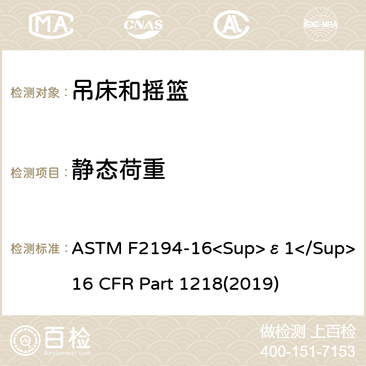 静态荷重 婴儿摇床标准消费者安全性能规范 吊床和摇篮安全标准 ASTM F2194-16<Sup>ε1</Sup> 16 CFR Part 1218(2019) 6.3