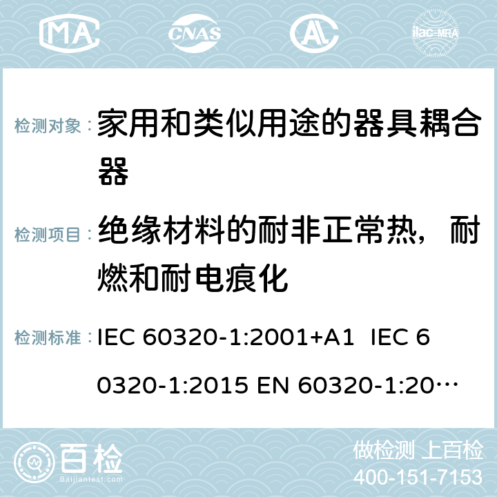 绝缘材料的耐非正常热，耐燃和耐电痕化 家用和类似用途的器具耦合器 IEC 60320-1:2001+A1 
IEC 60320-1:2015 
EN 60320-1:2001+A1
GB 17465.1-2009 27