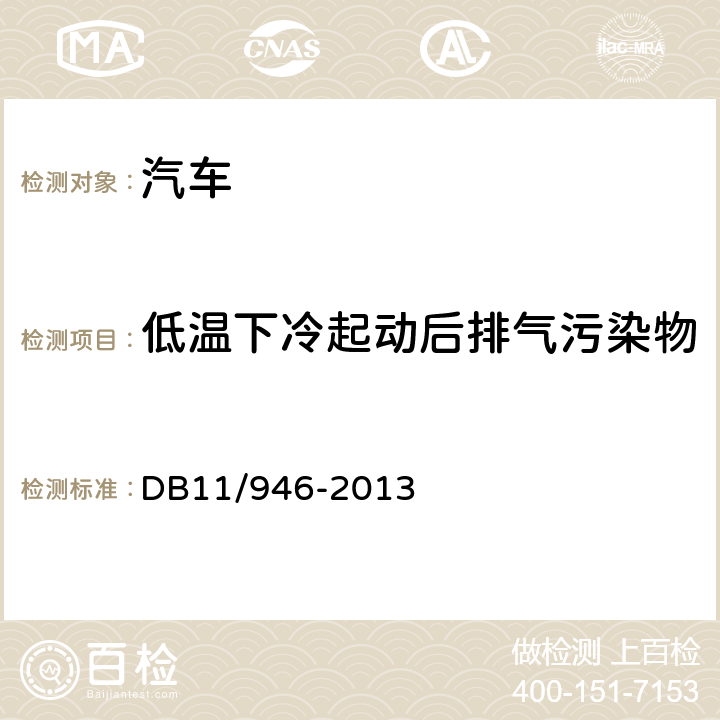 低温下冷起动后排气污染物排放试验（VI 型试验） DB11/ 946-2013 轻型汽车(点燃式)污染物排放限值及测量方法（北京Ⅴ阶段）