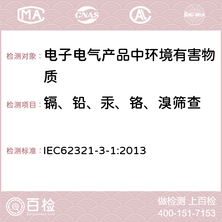 鎘、鉛、汞、鉻、溴篩查 電子電氣產品中特定物質的測定 - 第三部 - 第一節：使用X射線熒光光譜儀對電子產品中的鉛、汞、鎘、總鉻和總溴進行篩選 IEC62321-3-1:2013