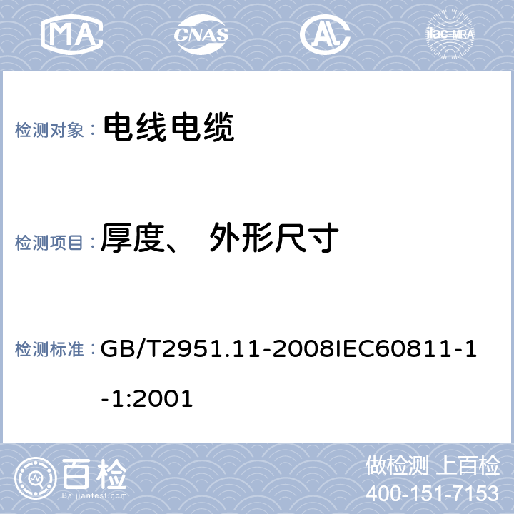 厚度、 外形尺寸 GB/T 2951.11-2008 电缆和光缆绝缘和护套材料通用试验方法 第11部分:通用试验方法 厚度和外形尺寸测量 机械性能试验