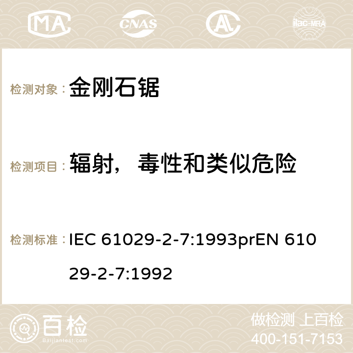 辐射，毒性和类似危险 可移式电动工具安全-第2部分：带水源金刚石锯的特殊要求 IEC 61029-2-7:1993
prEN 61029-2-7:1992 30