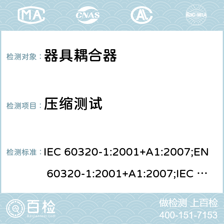 压缩测试 家用及类似用途器具耦合器 － 第1部分：通用要求 IEC 60320-1:2001+A1:2007;EN 60320-1:2001+A1:2007;IEC 60320-1:2015;EN 60320-1:2015;AS/NZS 60320.1:2012;UL 60320-1 Ed. 2 (2011);SANS 60320-1 Ed. 3.01(2008/R2011);GB 17465.1-2009 cl.23.8