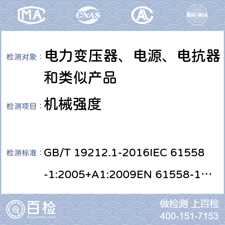 机械强度 变压器、电抗器、电源装置及其组合的安全 第1部分：通用要求和试验 GB/T 19212.1-2016
IEC 61558-1:2005+A1:2009
EN 61558-1:2005+A1:2009 IEC 61558-1: 2017
EN IEC 61558-1:2019 Cl.16