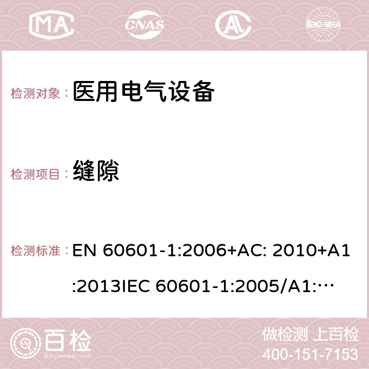 缝隙 EN 60601-1:2006 医用电气设备第1部分: 基本安全和基本性能的通用要求 +AC: 2010+A1:2013
IEC 60601-1:2005/A1:2012 
IEC 60601‑1: 2005 + CORR. 1 (2006) + CORR. 2 (2007) 
 9.2.2.2