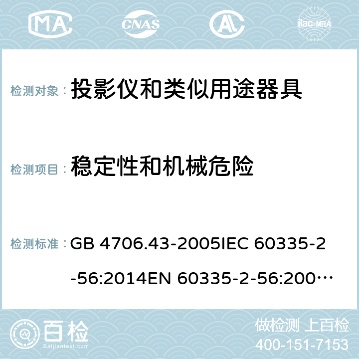 稳定性和机械危险 家用和类似用途电器的安全 投影仪和类似用途器具的特殊要求 GB 4706.43-2005
IEC 60335-2-56:2014
EN 60335-2-56:2003+A2:2014 20