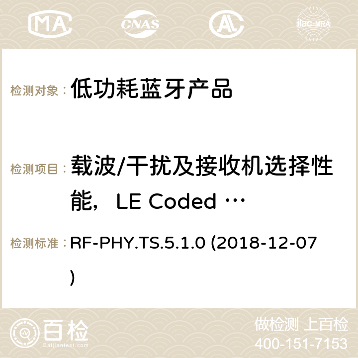 载波/干扰及接收机选择性能，LE Coded (S=2) RF-PHY.TS.5.1.0 (2018-12-07) 蓝牙认证低能耗射频测试标准 RF-PHY.TS.5.1.0 (2018-12-07) 4.5.27
