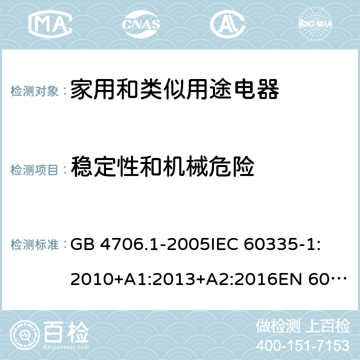 稳定性和机械危险 家用和类似用途电器的安全 第一部分：通用要求 GB 4706.1-2005
IEC 60335-1:2010+A1:2013+A2:2016
EN 60335-1:2012+A11:2014+A13:2017+A1:2019+A2:2019+A14:2019 20