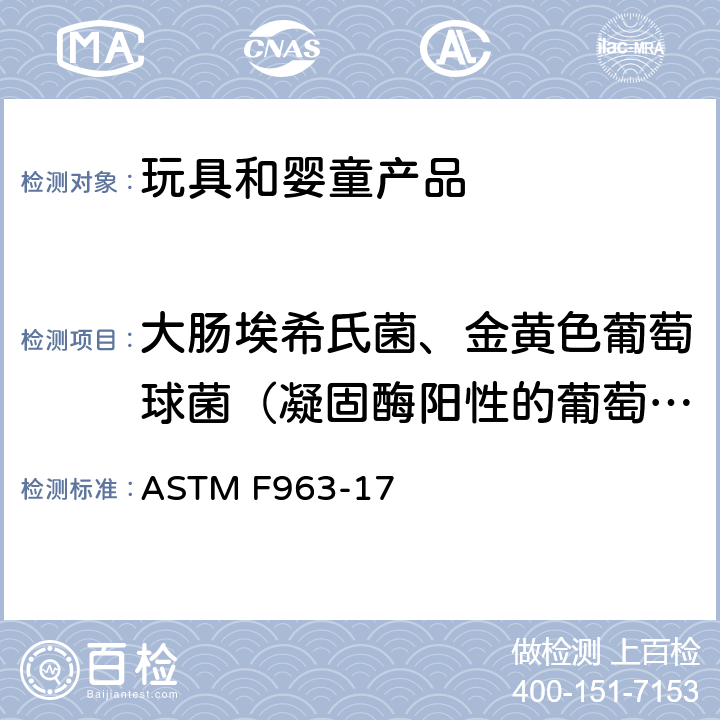 大肠埃希氏菌、金黄色葡萄球菌（凝固酶阳性的葡萄球的菌属）、沙门氏菌、铜绿假单胞菌（假单胞菌属）、梭菌、白色念珠菌、胆汁耐性革兰氏阴性菌 美国消费品安全标准规范/玩具安全 ASTM F963-17 4.3.6.3 ,8.4.1