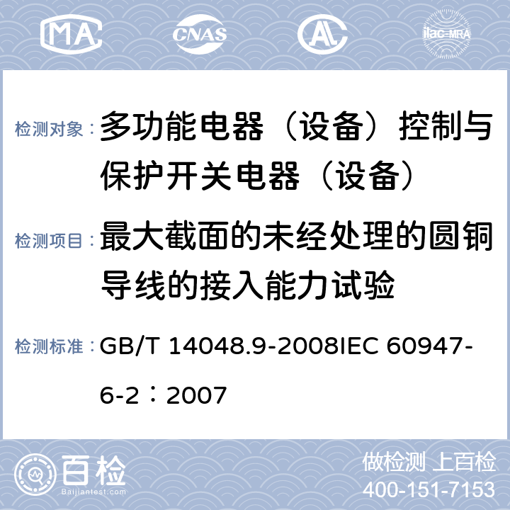 最大截面的未经处理的圆铜导线的接入能力试验 GB/T 14048.9-2008 【强改推】低压开关设备和控制设备 第6-2部分:多功能电器(设备)控制与保护开关电器(设备)(CPS)