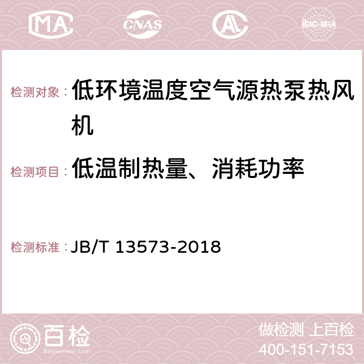 低温制热量、消耗功率 低环境温度空气源热泵热风机 JB/T 13573-2018 4.3.3,5.3.5,5.3.6,6.2.7,6.3.5,6.3.5