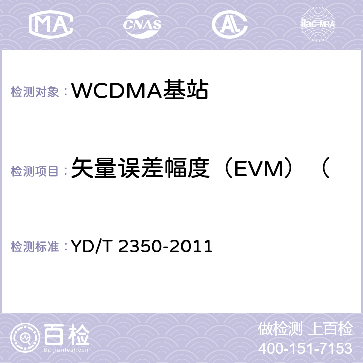 矢量误差幅度（EVM）（向量误差幅度（EVM）） 2GHz WCDMA数字蜂窝移动通信网 无线接入子系统设备测试方法（第五阶段）增强型高速分组接入（HSPA+） YD/T 2350-2011 8.2.3.14