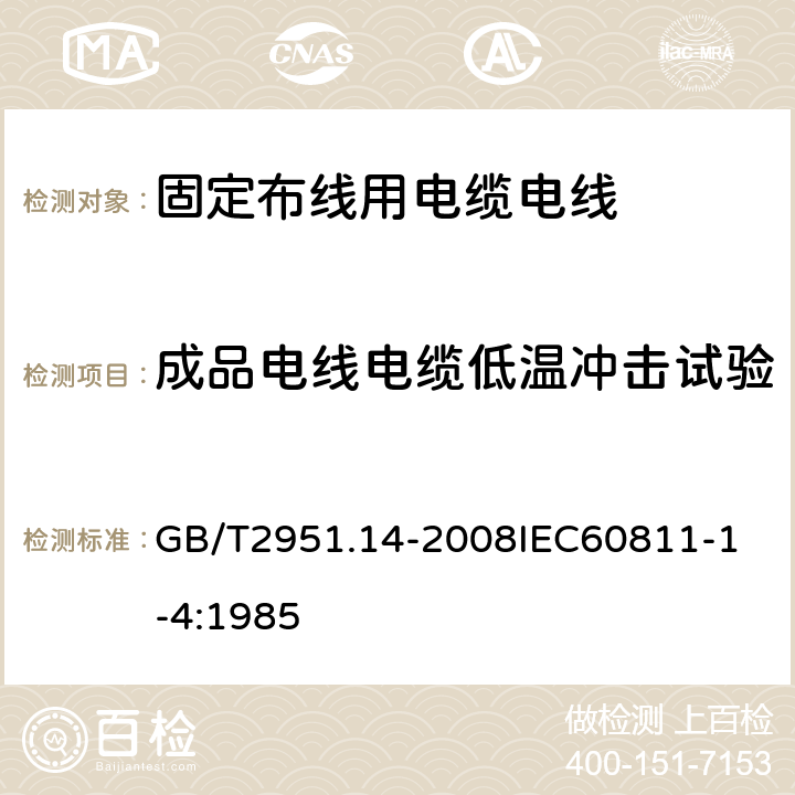 成品电线电缆低温冲击试验 电缆和光缆绝缘和护套材料通用试验方法 第14部分：通用试验方法低温试验 GB/T2951.14-2008
IEC60811-1-4:1985 6.4