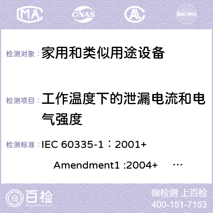 工作温度下的泄漏电流和电气强度 家用和类似用途电器的安全 第1部分:通用要求 IEC 60335-1：2001+ Amendment1 :2004+ Amendment2 :2006 13