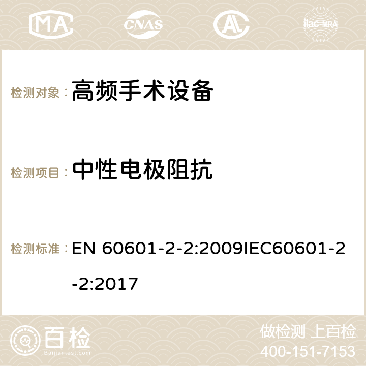 中性电极阻抗 医用电气设备 第2-2部分：高频手术设备安全专用要求 EN 60601-2-2:2009IEC60601-2-2:2017 201.15.4.1.106