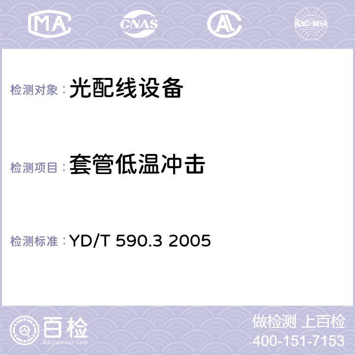 套管低温冲击 通信电缆塑料护套接续套管 第三部分：注塑熔接套管 YD/T 590.3 2005 YD/T590.1-2005表4、5 YD/T590.3-2005 4.6