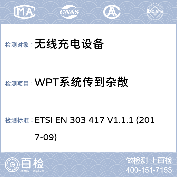 WPT系统传到杂散 无线电力传输系统,使用的技术除了无线电频率光束在19 - 21 kHz,59 - 61 kHz, 79 - 90 kHz, 100 - 300千赫,6 765 - 6 795 kHz范围;统一标准的基本要求欧盟指令2014/53 / 3.2条 ETSI EN 303 417 V1.1.1 (2017-09) 4.3.7