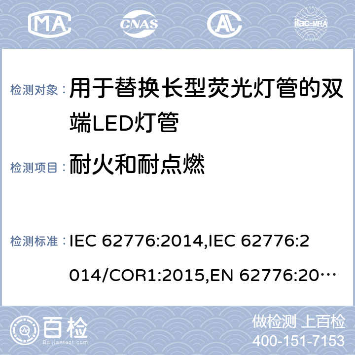 耐火和耐点燃 用于替换长型荧光灯管的双端LED灯管的安全规范 IEC 62776:2014,
IEC 62776:2014/COR1:2015,
EN 62776:2015 cl.12