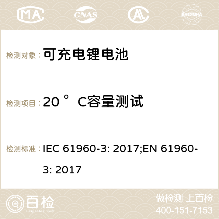 20 °C容量测试 二次电芯及电池含碱性或其他非酸性电解液-用于便携式产品的二次锂电芯和电池包-第三部分：方形和圆柱形电池及由其组成的电池包 IEC 61960-3: 2017;EN 61960-3: 2017 7.3.1