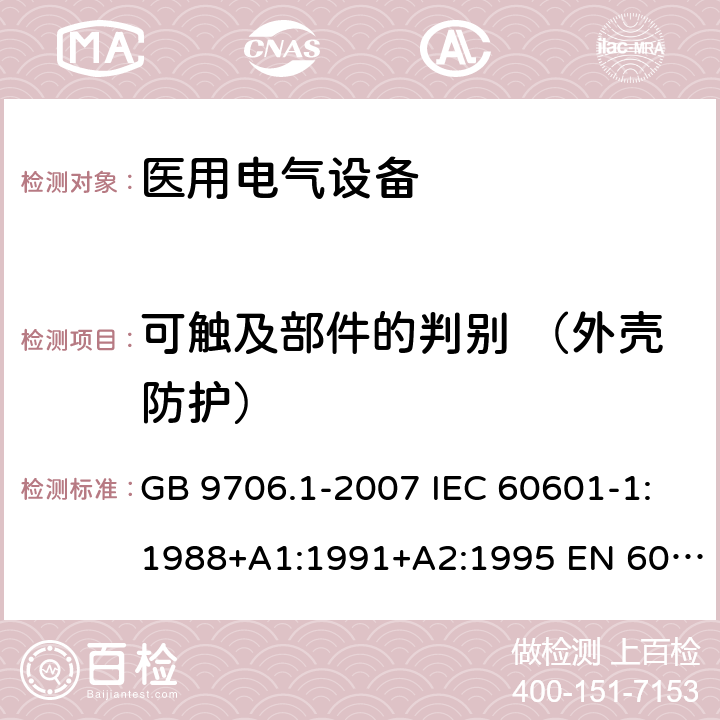 可触及部件的判别 （外壳防护） 医用电气设备 第1部分：安全通用要求 GB 9706.1-2007 IEC 60601-1:1988+A1:1991+A2:1995 EN 60601-1:1990+A1:1993+A2:1995 16