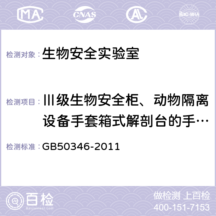 Ⅲ级生物安全柜、动物隔离设备手套箱式解剖台的手套口风速 GB 50346-2011 生物安全实验室建筑技术规范(附条文说明)