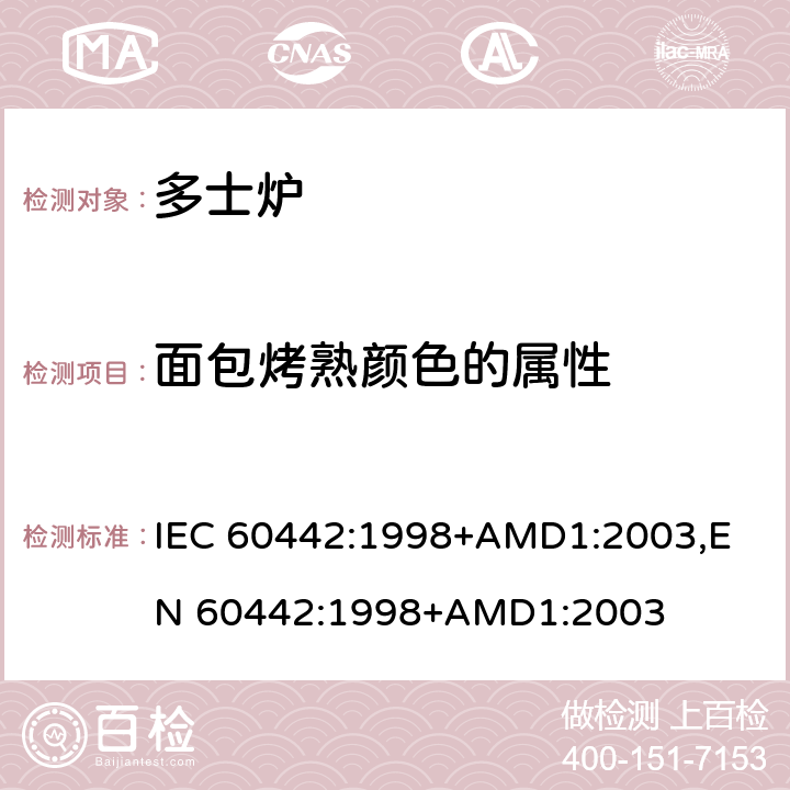 面包烤熟颜色的属性 家用电多士炉及类似产品的性能测量方法 IEC 60442:1998+AMD1:2003,
EN 60442:1998+AMD1:2003 cl.15