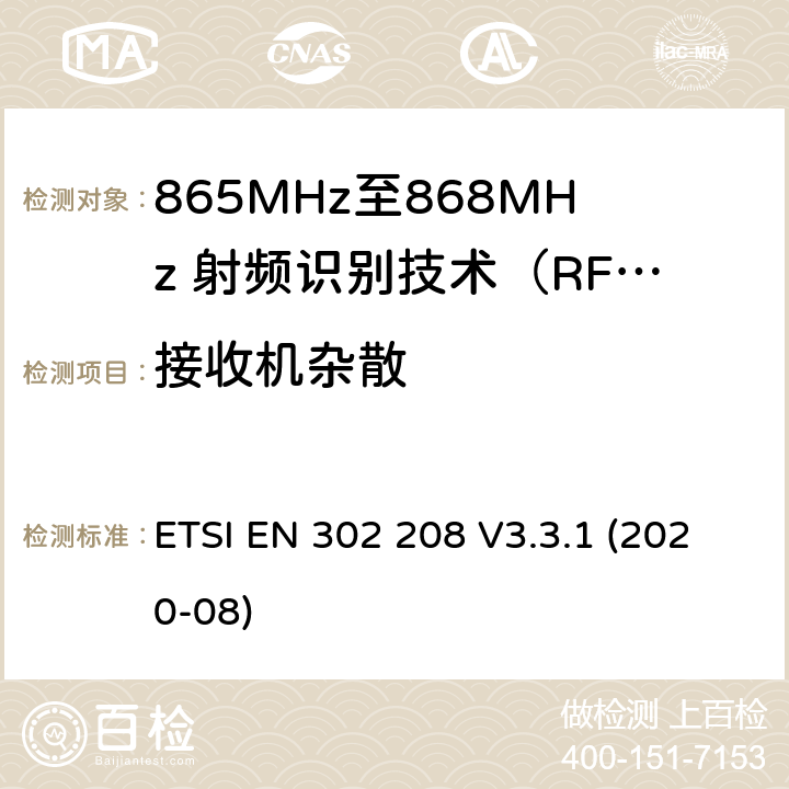 接收机杂散 射频识别设备频带865 MHz至868 MHz，功率水平高达2 W和在915 MHz至921 MHz频段，功率电平高达4W; 协调标准涵盖了基本要求根据指令2014/53 / EU第3.2条 ETSI EN 302 208 V3.3.1 (2020-08)