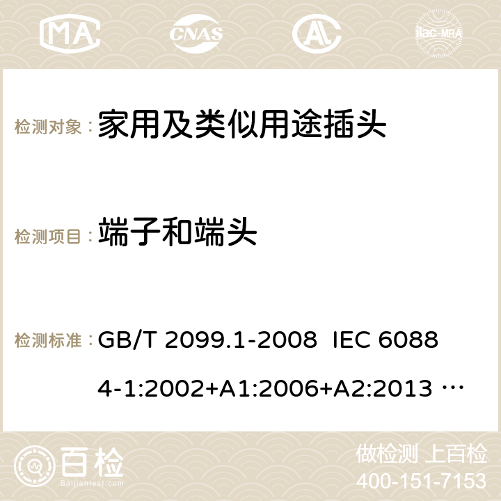 端子和端头 家用和类似用途插头插座 第1部分：通用要求 GB/T 2099.1-2008 
IEC 60884-1:2002+A1:2006+A2:2013 
GSO IEC 60884-1:2009 12