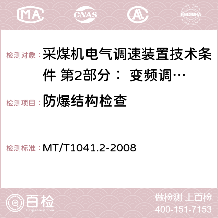 防爆结构检查 采煤机电气调速装置技术条件 第2部分： 变频调速装置 MT/T1041.2-2008 4.3.1.1,4.3.1.2,4.3.2.1,4.3.3.1,4.3.4.1,4.3.5,4.3.6,4.3.8.1,4.3.9,4.3.10,5.1.1