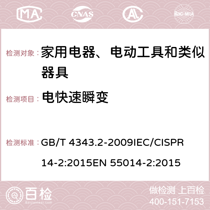 电快速瞬变 家用电器、电动工具和类似器具的电磁兼容要求 第2部分：抗扰度 GB/T 4343.2-2009
IEC/CISPR 14-2:2015
EN 55014-2:2015 5.2