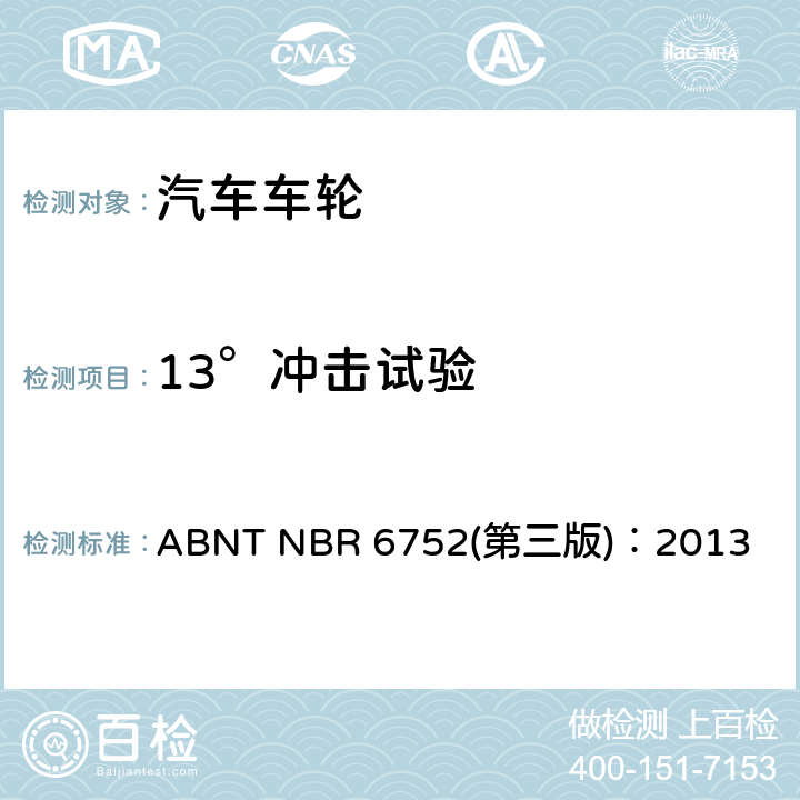 13°冲击试验 ABNT NBR 6752(第三版)：2013 巴西标准 对乘用车、轻型卡车和suv的铝合金车轮性能验证测试 ABNT NBR 6752(第三版)：2013