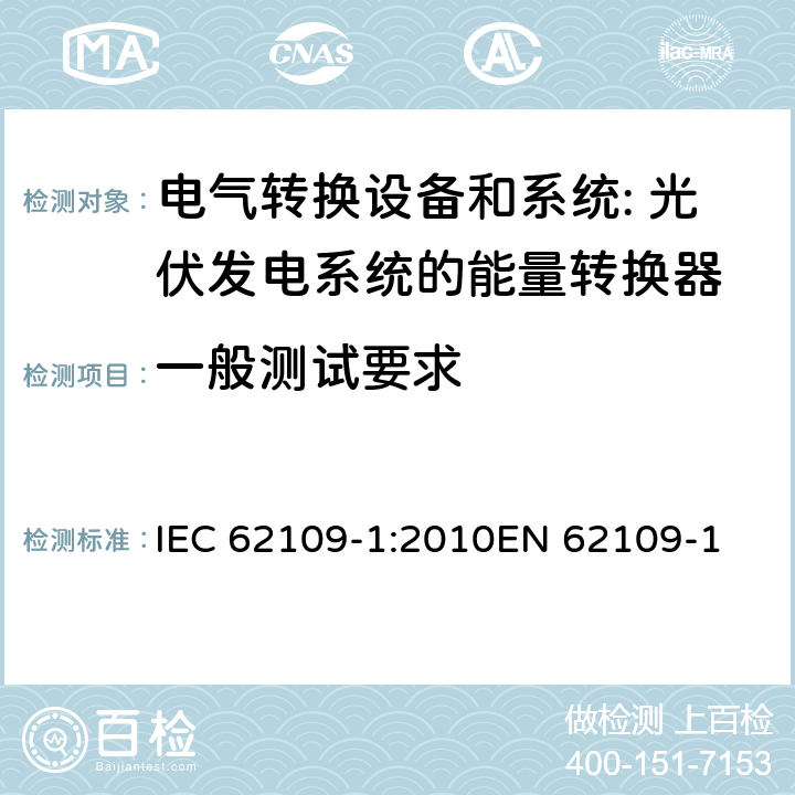 一般测试要求 应用于光伏发电系统的能量转换器的通用安全-第一部分：通用要求 IEC 62109-1:2010
EN 62109-1:2010
IS 16221(part 1):2016 cl.4