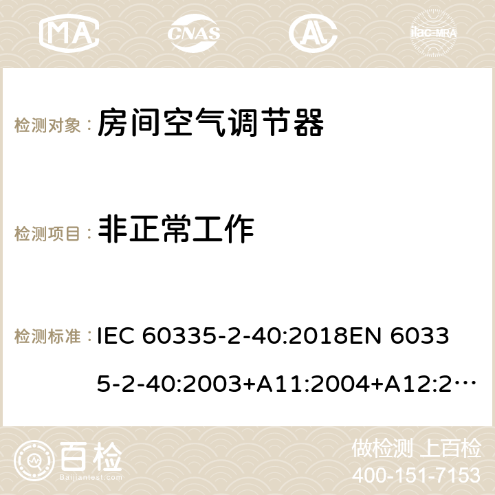 非正常工作 家用和类似用途电器的安全 热泵、空调器和除湿机的特殊要求 IEC 60335-2-40:2018
EN 60335-2-40:2003+A11:2004+A12:2005+A1:2006+A2:2009+A13:2012 19