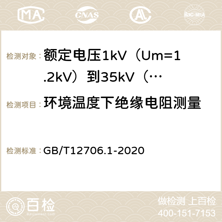 环境温度下绝缘电阻测量 额定电压1kV(Um=1.2kV)到35kV(Um=40.5kV)挤包绝缘电力电缆及附件第1部分额定电压1kV(Um=1.2kV)和3kV(Um=3.6kV)电缆 GB/T12706.1-2020 17.2