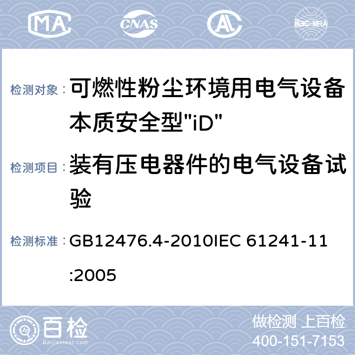 装有压电器件的电气设备试验 可燃性粉尘环境用电气设备 第4部分：本质安全型“iD” GB12476.4-2010
IEC 61241-11:2005