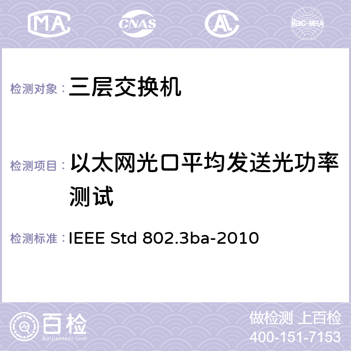 以太网光口平均发送光功率测试 信息技术系统间通讯和信息交换局域和城域网络专门要求.第3部分带有干涉检测的载波监听多路访问(CSMA)/CD)访问方式和物理层规范:修改件4.40.Gb/S操作用介质访问控制参数.物理层和管理参数. IEEE Std 802.3ba-2010 86.7.1、87.7.1、88.7.1