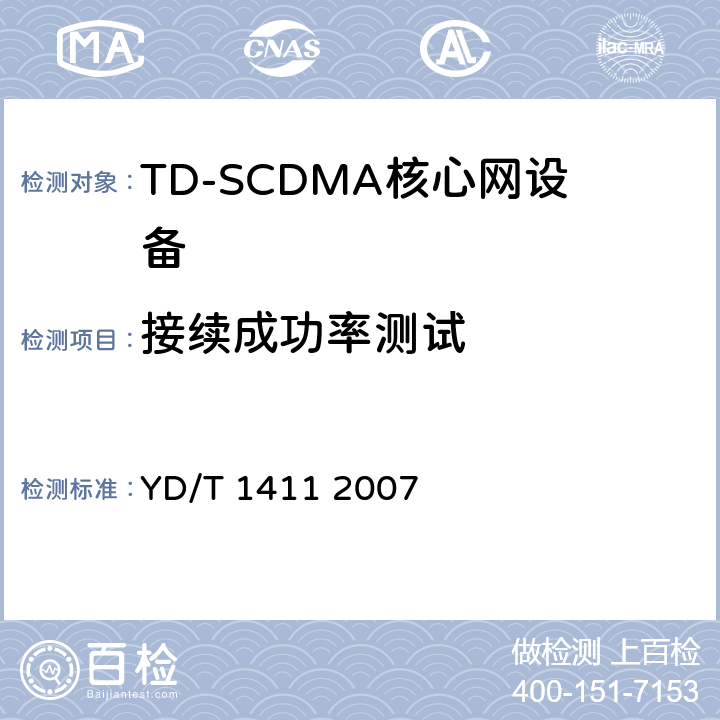接续成功率测试 2GHzTDSCDMA/WCDMA数字蜂窝移动通信网核心网设备测试方法（第一阶段） YD/T 1411 2007 12