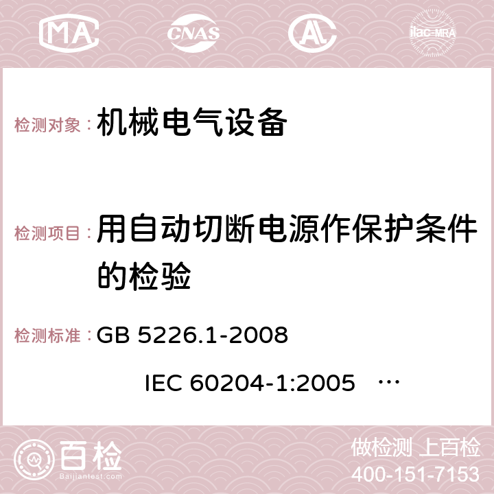 用自动切断电源作保护条件的检验 机器安全--机器电气设备 第1部分： 通用要求 GB 5226.1-2008 IEC 60204-1:2005 EN 60204-1:2006+A1:2009 18.2